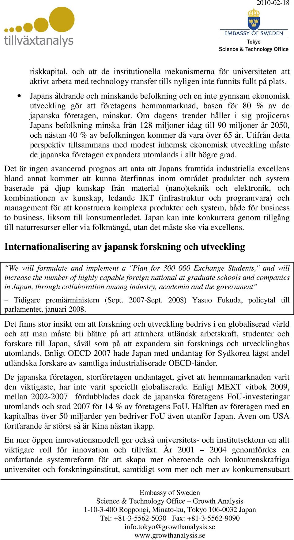 Om dagens trender håller i sig projiceras Japans befolkning minska från 128 miljoner idag till 90 miljoner år 2050, och nästan 40 % av befolkningen kommer då vara över 65 år.