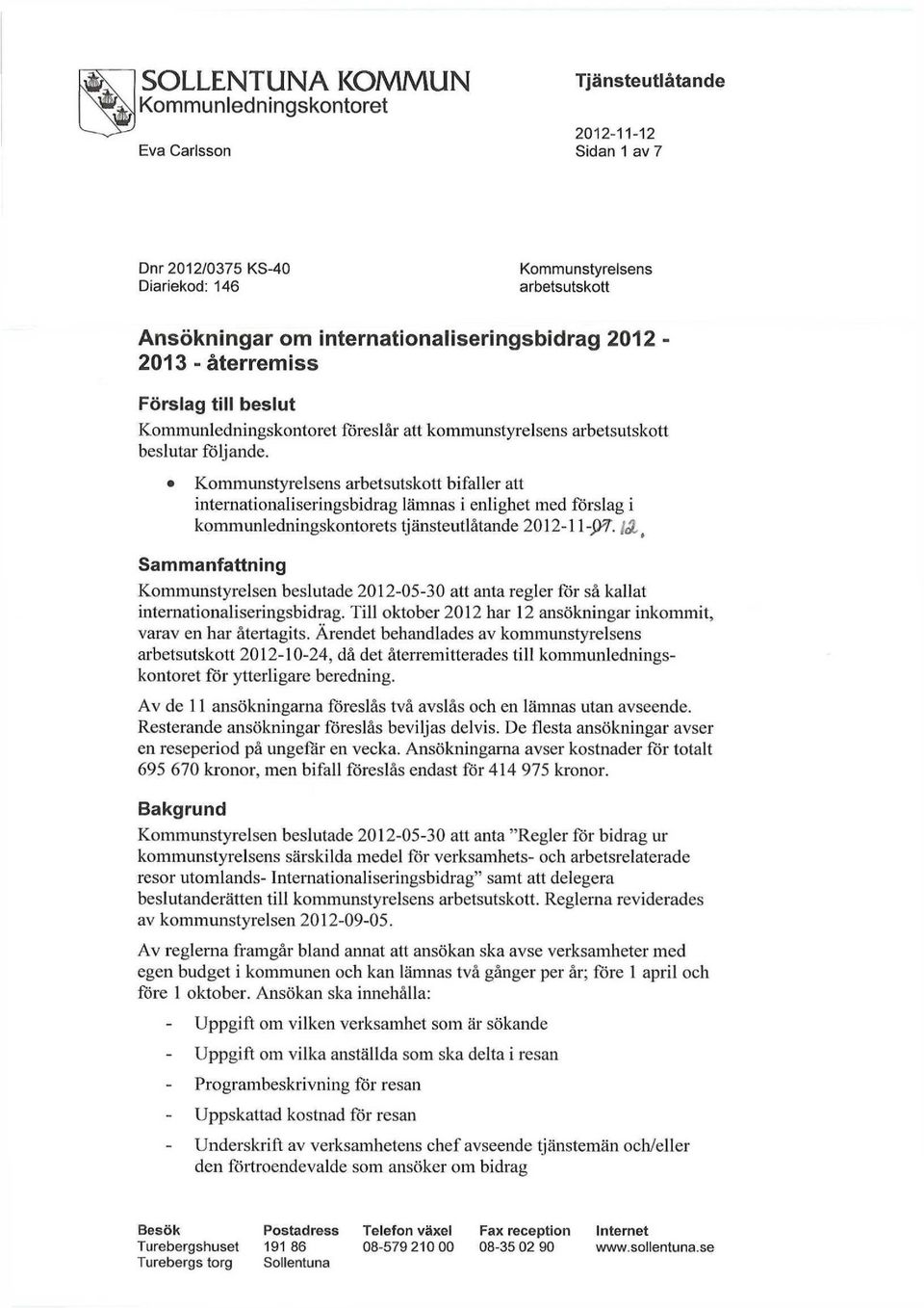 Kommunstyrelsens arbetsutskott bifaller att internationaliseringsbidrag lämnas i enlighet med förslag i kommunledningskontorets tjänsteutlåtande 2012-1 {& t Sammanfattning Kommunstyrelsen beslutade