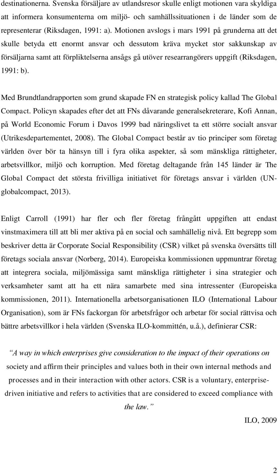 Motionen avslogs i mars 1991 på grunderna att det skulle betyda ett enormt ansvar och dessutom kräva mycket stor sakkunskap av försäljarna samt att förpliktelserna ansågs gå utöver researrangörers