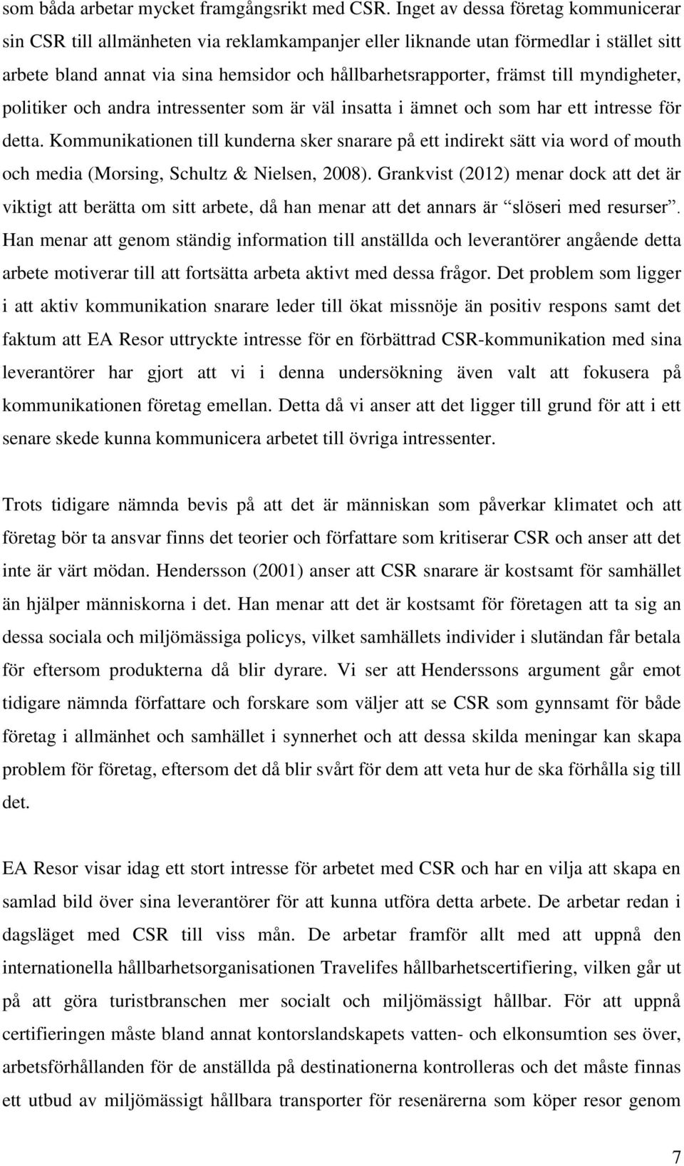 till myndigheter, politiker och andra intressenter som är väl insatta i ämnet och som har ett intresse för detta.