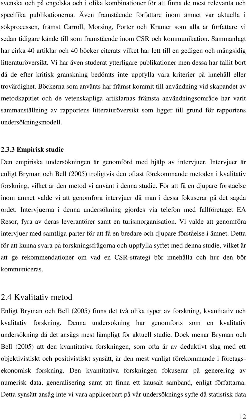 kommunikation. Sammanlagt har cirka 40 artiklar och 40 böcker citerats vilket har lett till en gedigen och mångsidig litteraturöversikt.