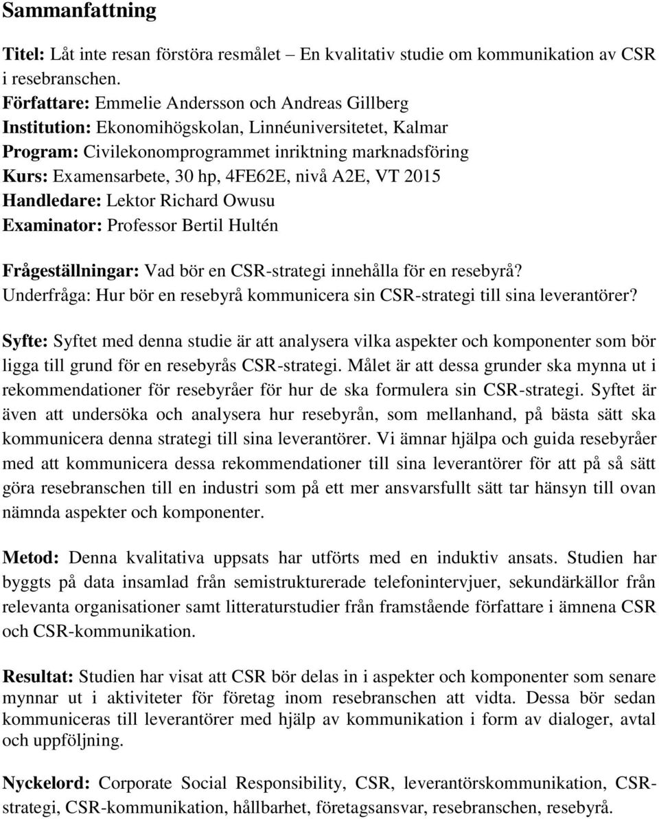 4FE62E, nivå A2E, VT 2015 Handledare: Lektor Richard Owusu Examinator: Professor Bertil Hultén Frågeställningar: Vad bör en CSR-strategi innehålla för en resebyrå?