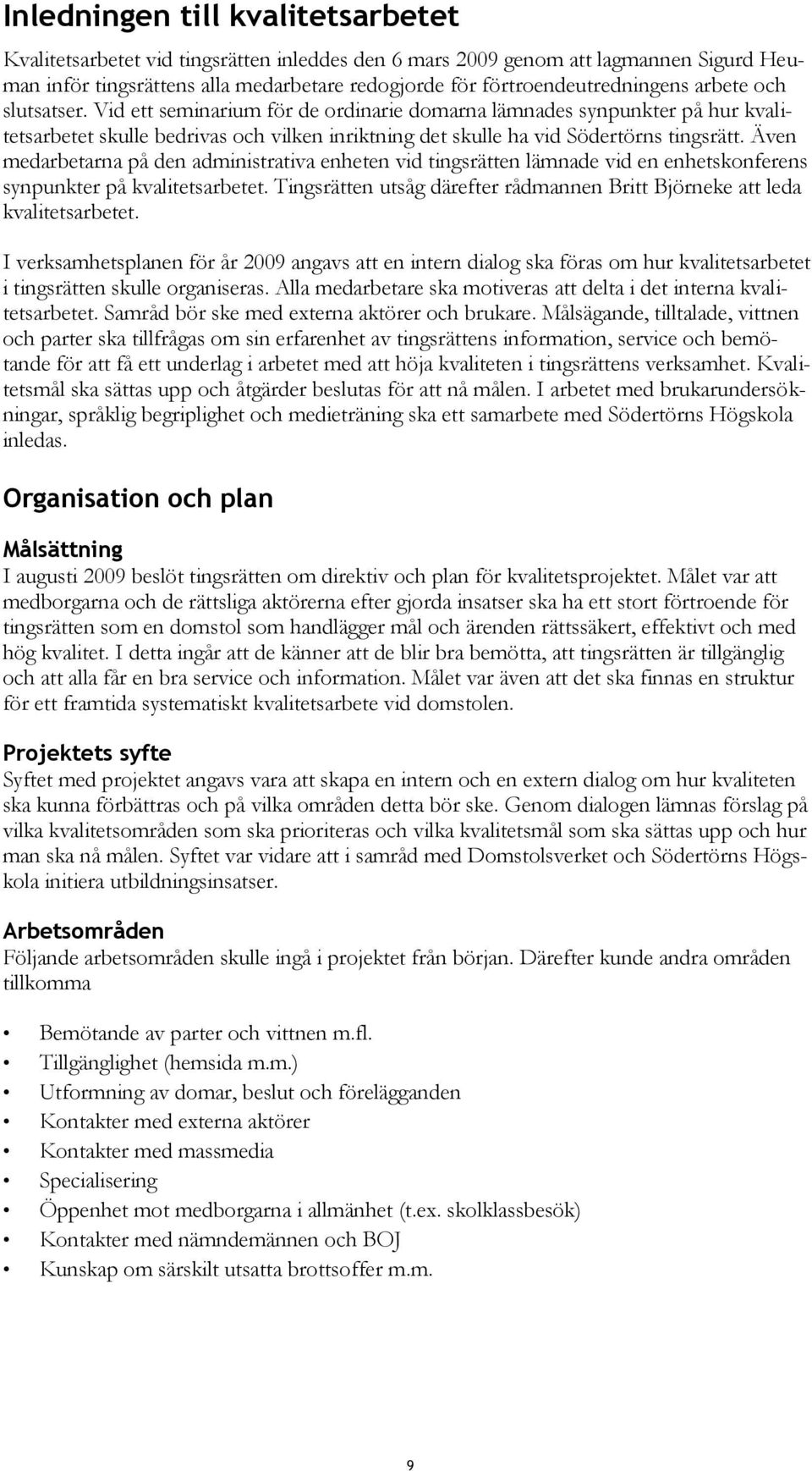 Även medarbetarna på den administrativa enheten vid tingsrätten lämnade vid en enhetskonferens synpunkter på kvalitetsarbetet.