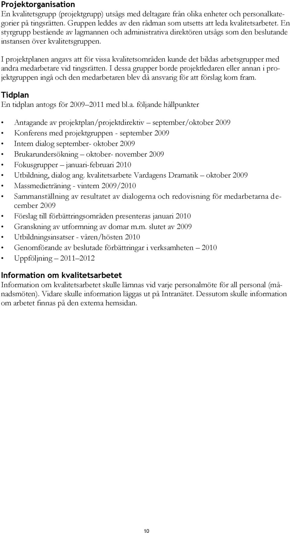 I projektplanen angavs att för vissa kvalitetsområden kunde det bildas arbetsgrupper med andra medarbetare vid tingsrätten.