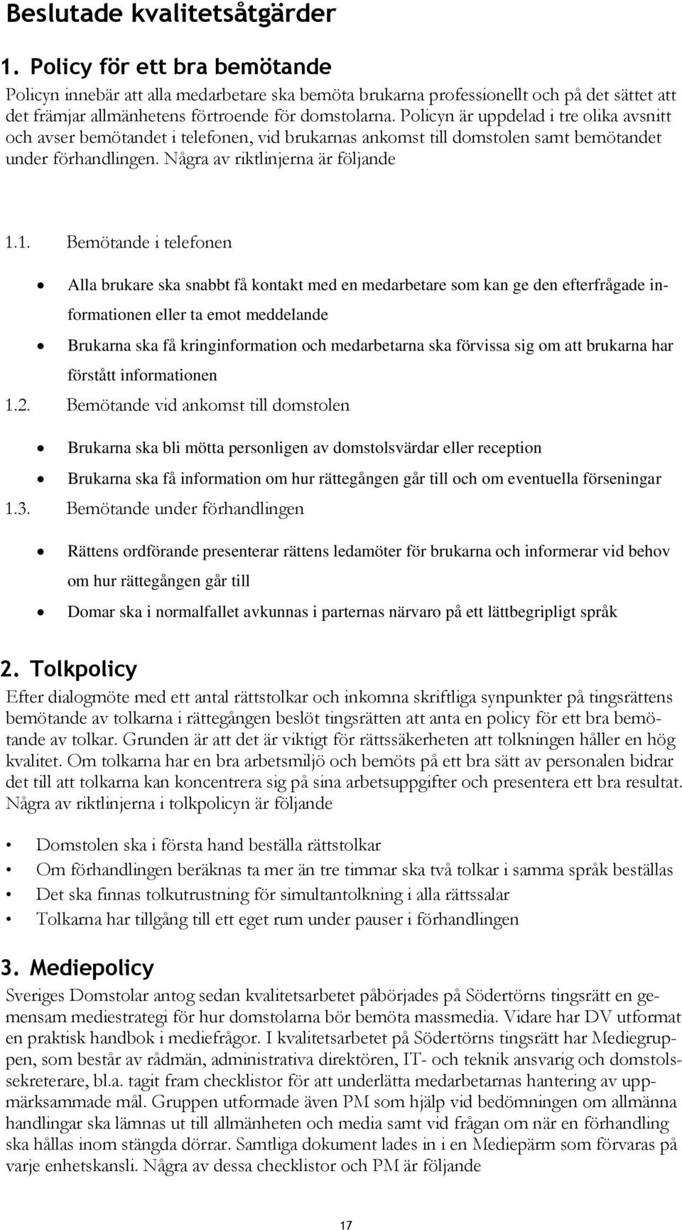 Policyn är uppdelad i tre olika avsnitt och avser bemötandet i telefonen, vid brukarnas ankomst till domstolen samt bemötandet under förhandlingen. Några av riktlinjerna är följande 1.