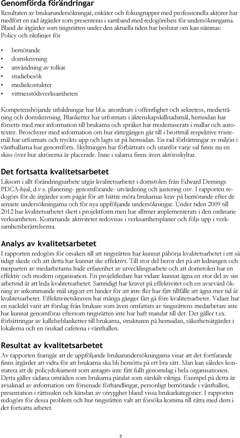 Bland de åtgärder som tingsrätten under den aktuella tiden har beslutat om kan nämnas: Policy och riktlinjer för bemötande domskrivning användning av tolkar studiebesök mediekontakter