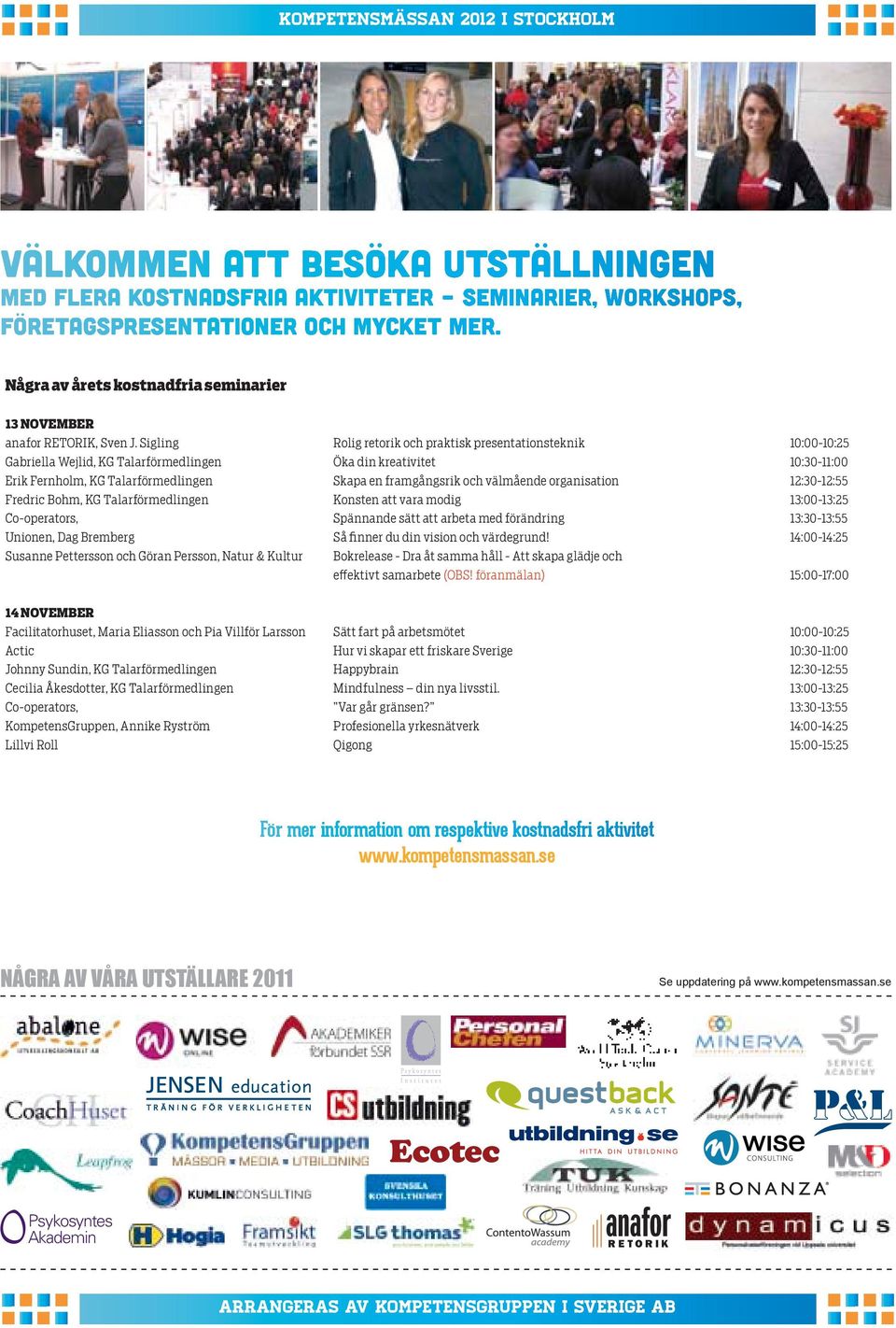 Sigling Rolig retorik och praktisk presentationsteknik 10:00-10:25 Gabriella Wejlid, KG Talarförmedlingen Öka din kreativitet 10:30-11:00 Erik Fernholm, KG Talarförmedlingen Skapa en framgångsrik och