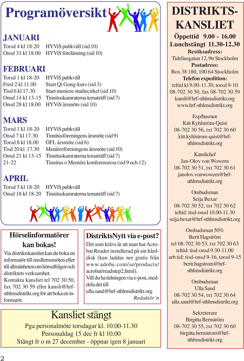 00 HYViS årsmöte (sid 10) MARS Torsd 1 kl 18-20 HYViS pubkväll Onsd 7 kl 17.30 Tinnitusföreningens årsmöte (sid 9) Torsd 8 kl 18.00 ÖFL årsmöte (sid 6) Tisd 20 kl 17.