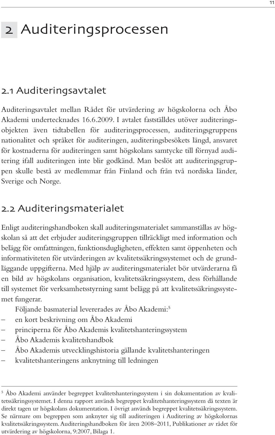 kostnaderna för auditeringen samt högskolans samtycke till förnyad auditering ifall auditeringen inte blir godkänd.