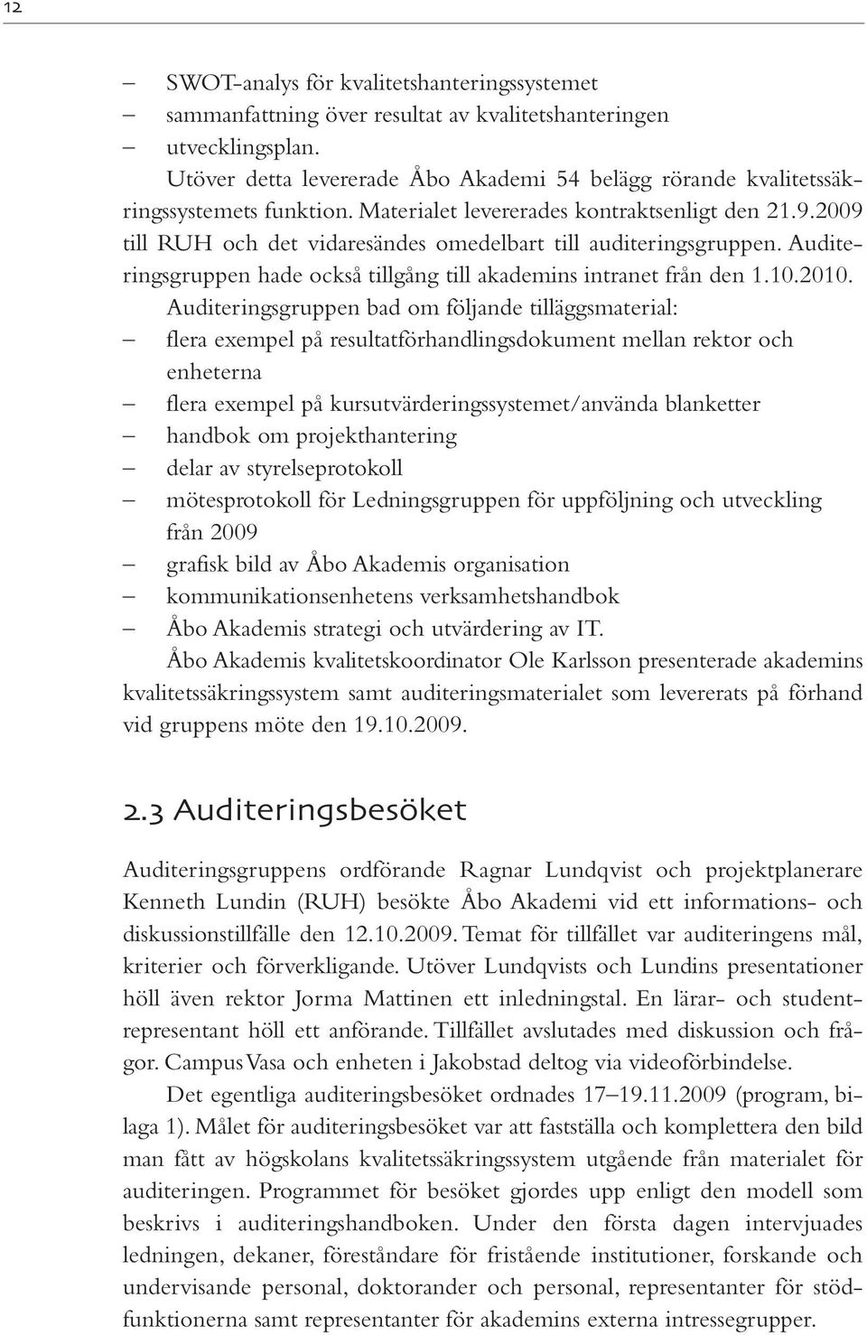 2009 till RUH och det vidaresändes omedelbart till auditeringsgruppen. Auditeringsgruppen hade också tillgång till akademins intranet från den 1.10.2010.