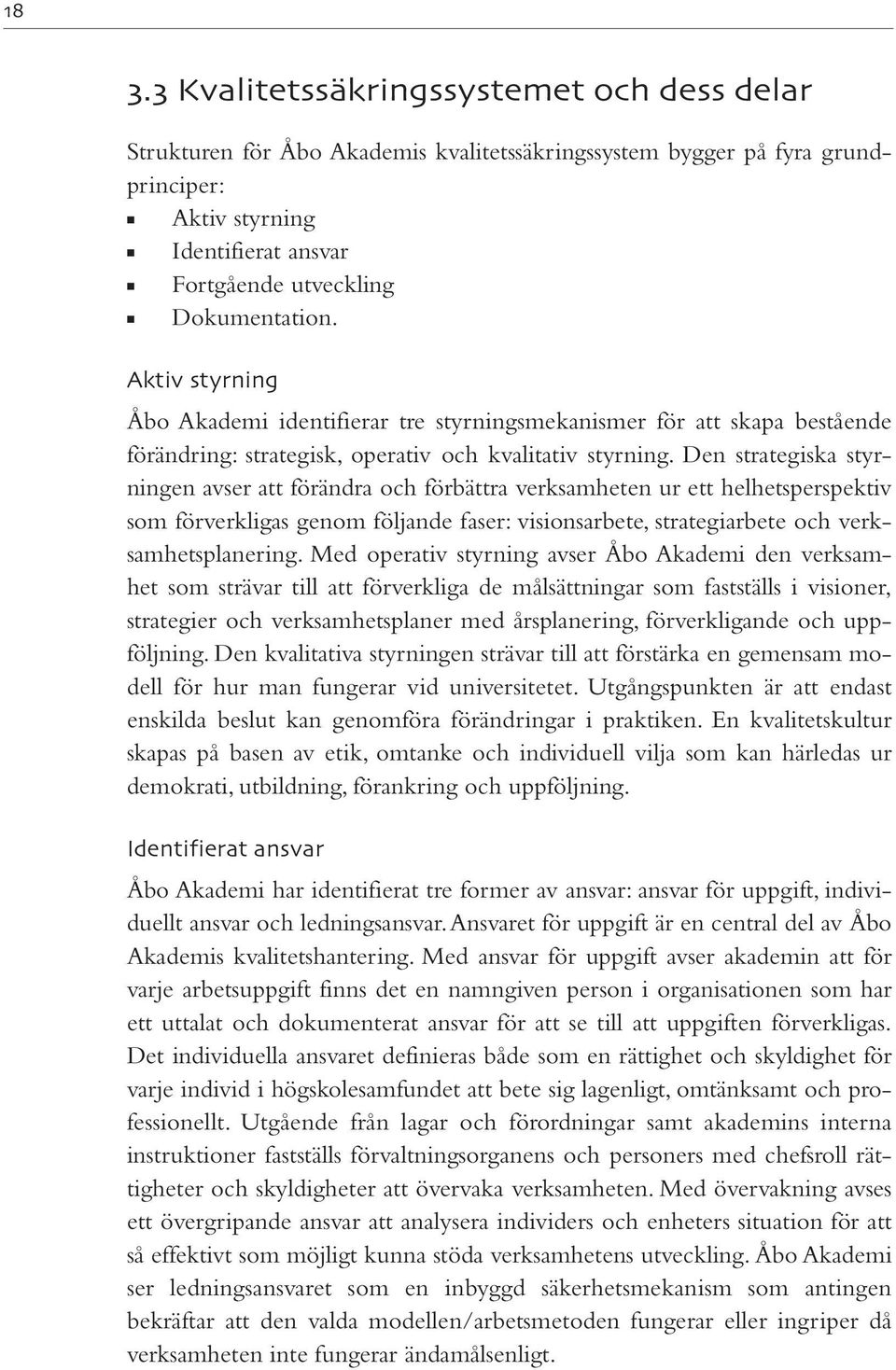 Den strategiska styrningen avser att förändra och förbättra verksamheten ur ett helhetsperspektiv som förverkligas genom följande faser: visionsarbete, strategiarbete och verksamhetsplanering.