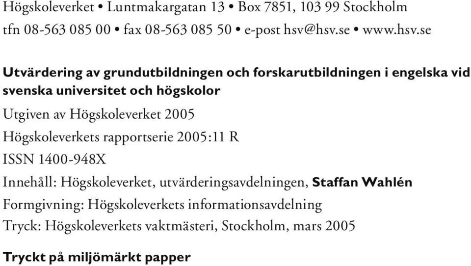 Utgiven av Högskoleverket 2005 Högskoleverkets rapportserie 2005:11 R ISSN 1400-948X Innehåll: Högskoleverket,