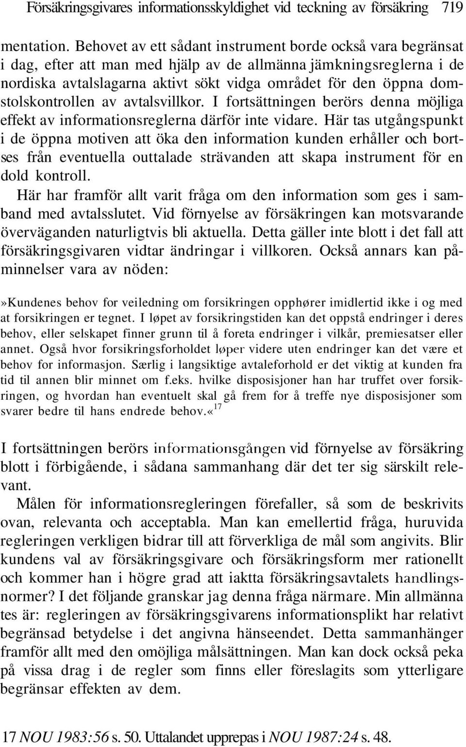 domstolskontrollen av avtalsvillkor. I fortsättningen berörs denna möjliga effekt av informationsreglerna därför inte vidare.