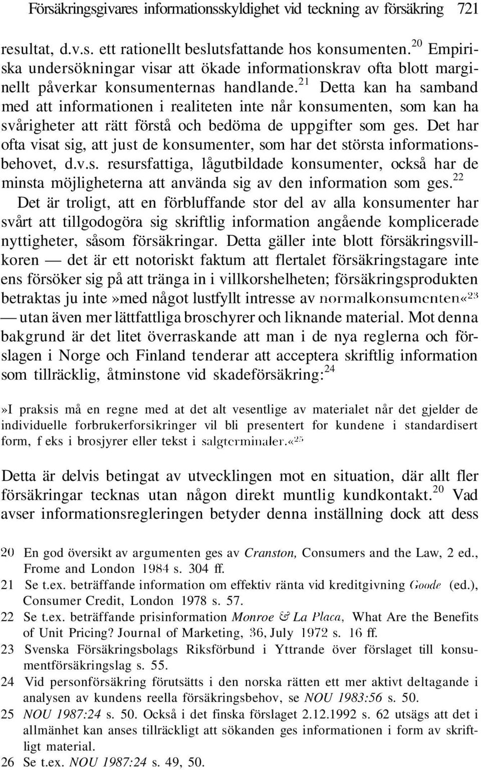 21 Detta kan ha samband med att informationen i realiteten inte når konsumenten, som kan ha svårigheter att rätt förstå och bedöma de uppgifter som ges.