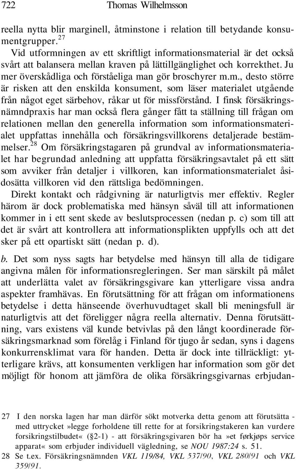 m., desto större är risken att den enskilda konsument, som läser materialet utgående från något eget särbehov, råkar ut för missförstånd.