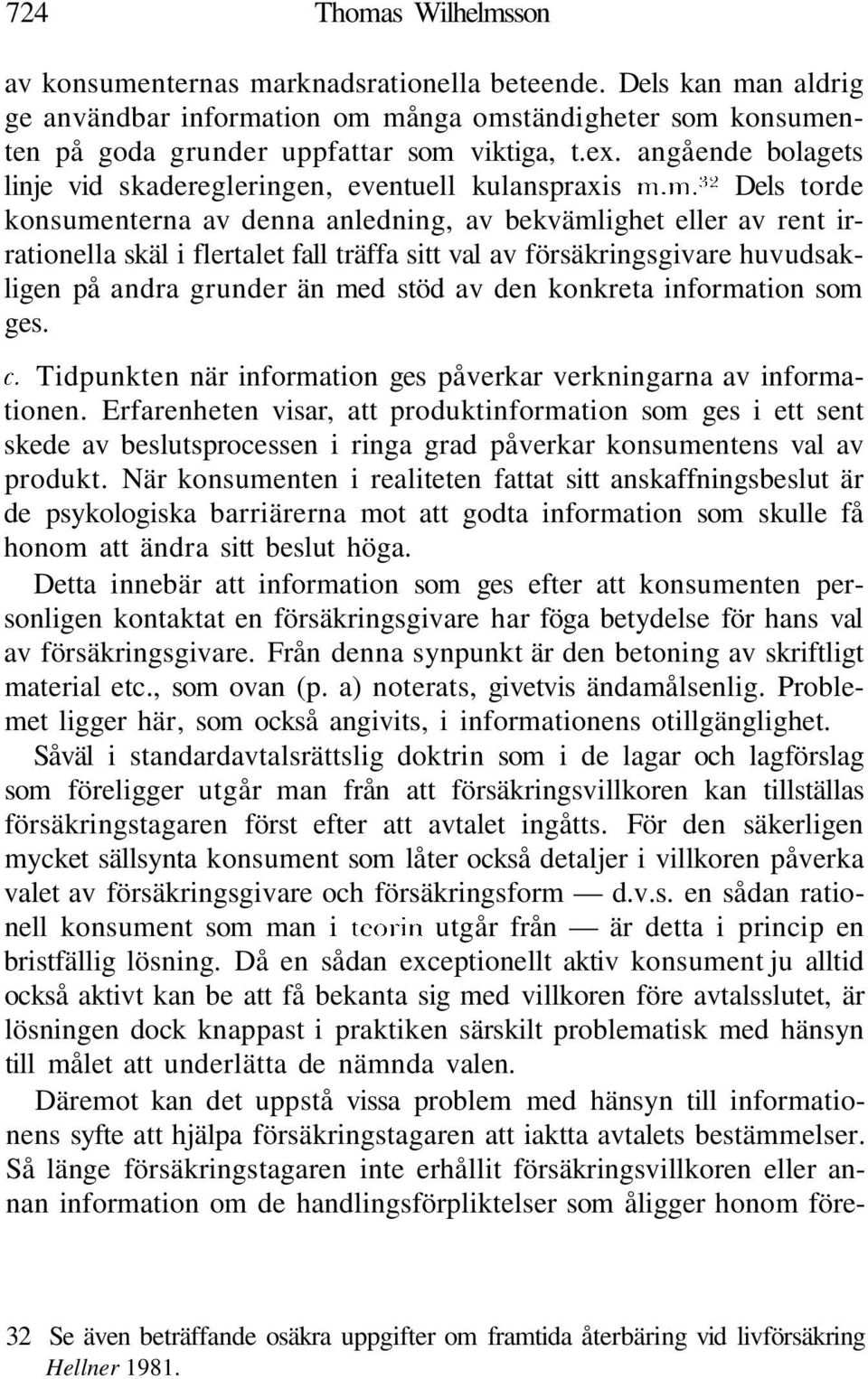 m. 32 Dels torde konsumenterna av denna anledning, av bekvämlighet eller av rent irrationella skäl i flertalet fall träffa sitt val av försäkringsgivare huvudsakligen på andra grunder än med stöd av