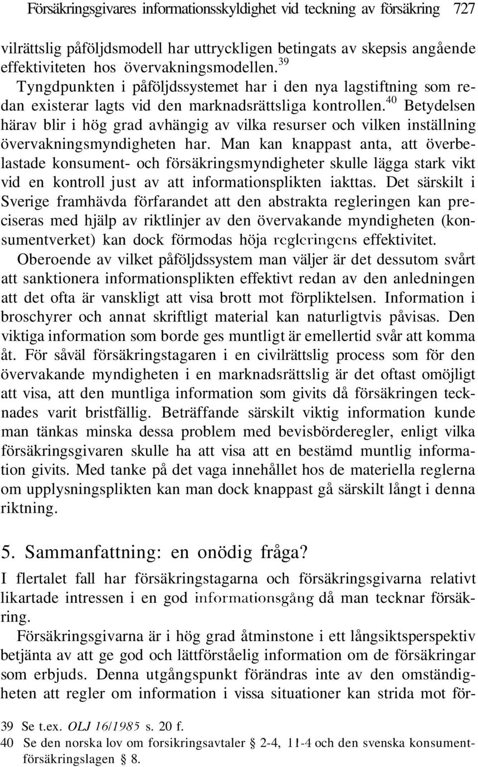 40 Betydelsen härav blir i hög grad avhängig av vilka resurser och vilken inställning övervakningsmyndigheten har.