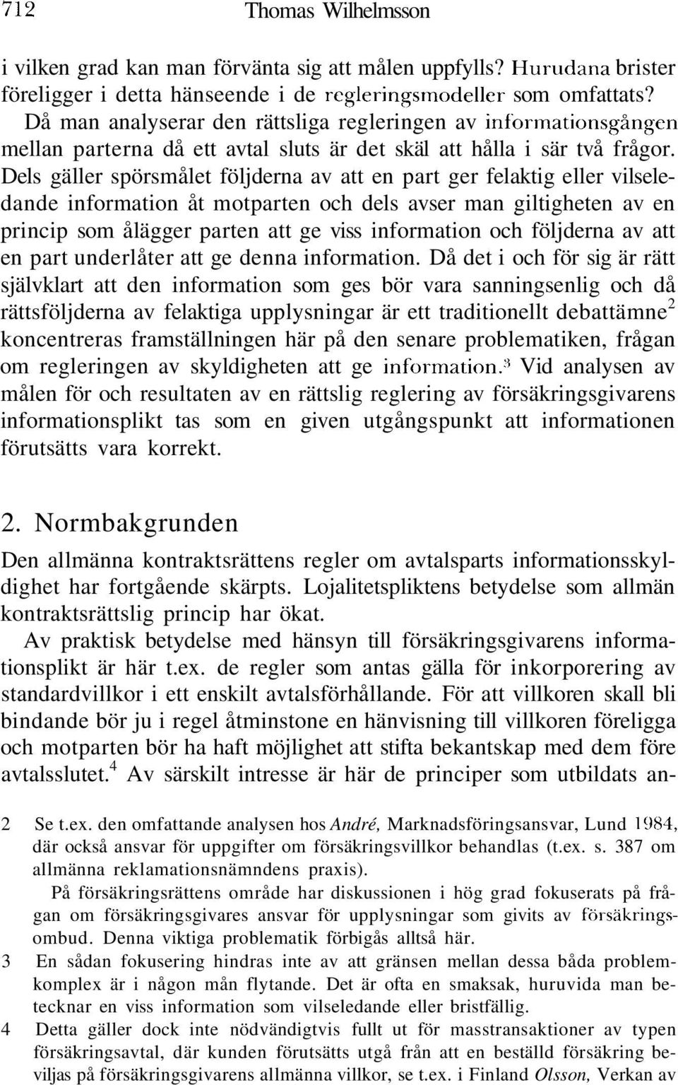 Dels gäller spörsmålet följderna av att en part ger felaktig eller vilseledande information åt motparten och dels avser man giltigheten av en princip som ålägger parten att ge viss information och