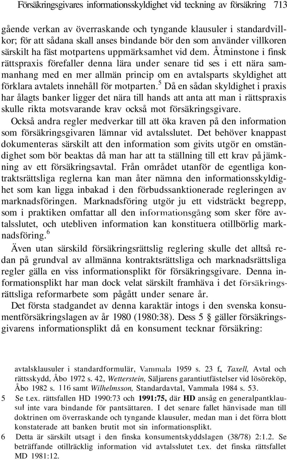 Åtminstone i finsk rättspraxis förefaller denna lära under senare tid ses i ett nära sammanhang med en mer allmän princip om en avtalsparts skyldighet att förklara avtalets innehåll för motparten.