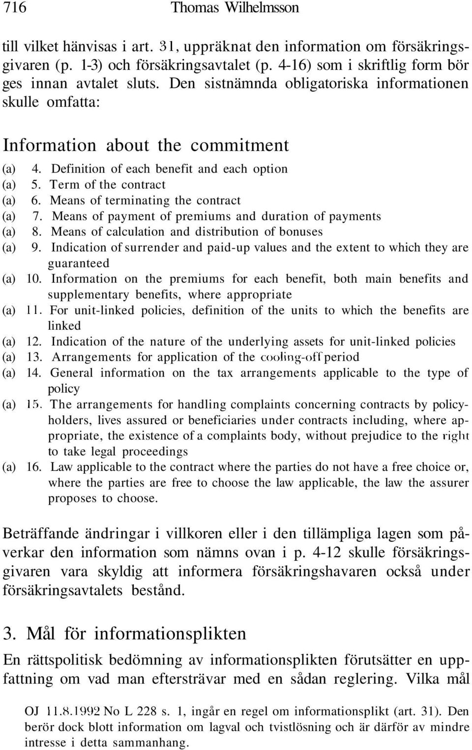 Means of terminating the contract 7. Means of payment of premiums and duration of payments 8. Means of calculation and distribution of bonuses 9.