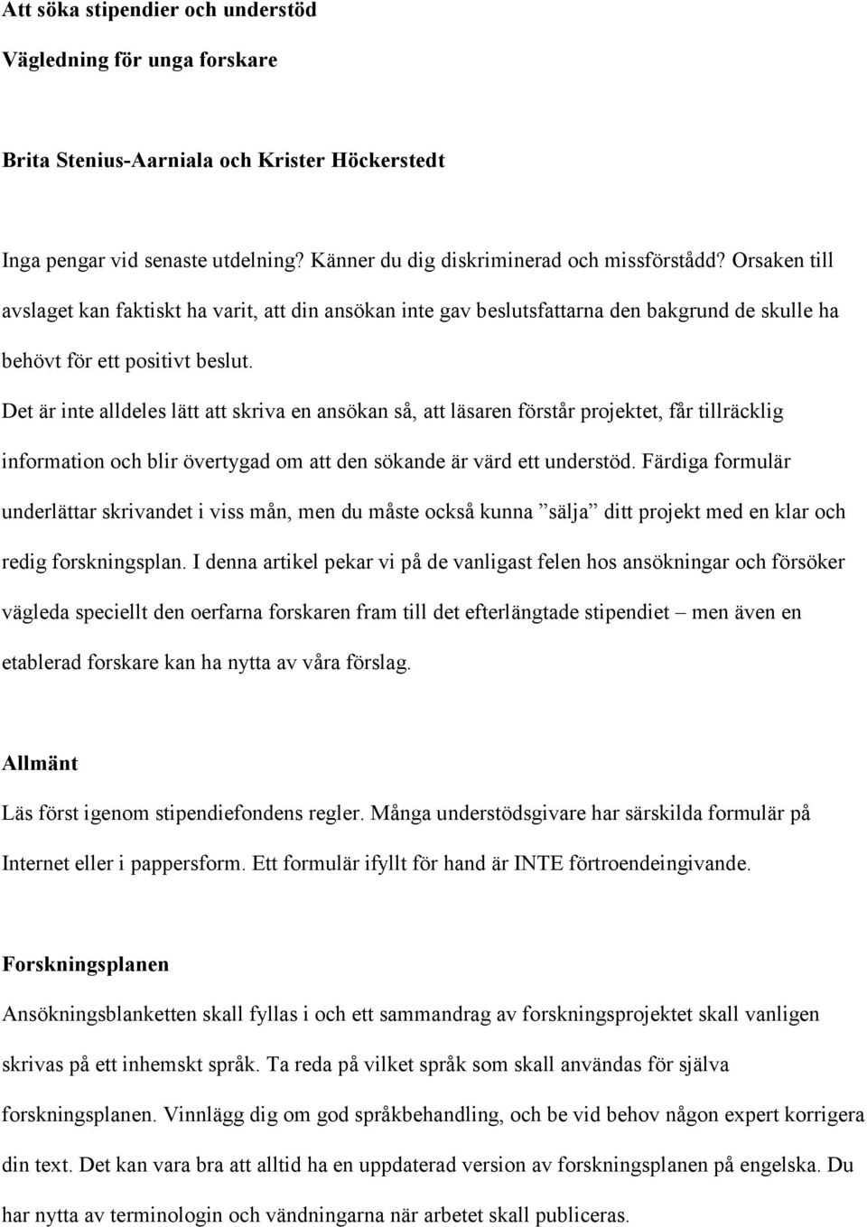 Det är inte alldeles lätt att skriva en ansökan så, att läsaren förstår projektet, får tillräcklig information och blir övertygad om att den sökande är värd ett understöd.