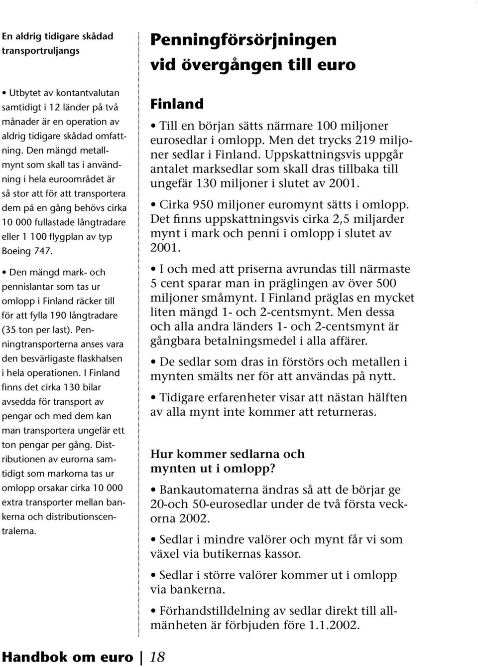 Den mängd mark- och pennislantar som tas ur omlopp i Finland räcker till för att fylla 190 långtradare (35 ton per last).