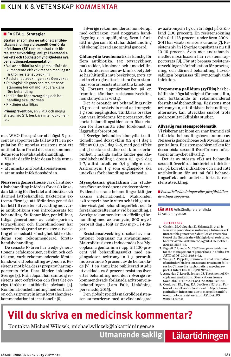 nya behandlingsrekommendation Val av antibiotika ska göras utifrån dokumenterad effektivitet och med lägsta risk för resistensutveckling Resistensutvecklingen ska övervakas Etiologisk diagnos och