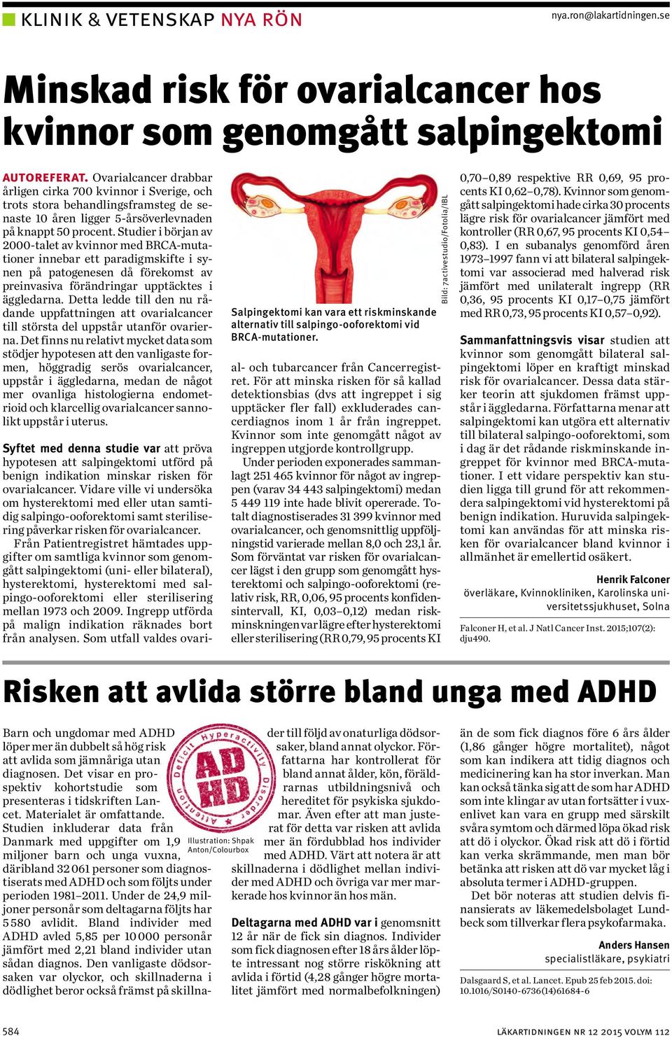 Studier i början av 2000-talet av kvinnor med BRCA-mutationer innebar ett paradigmskifte i synen på patogenesen då förekomst av preinvasiva förändringar upptäcktes i äggledarna.