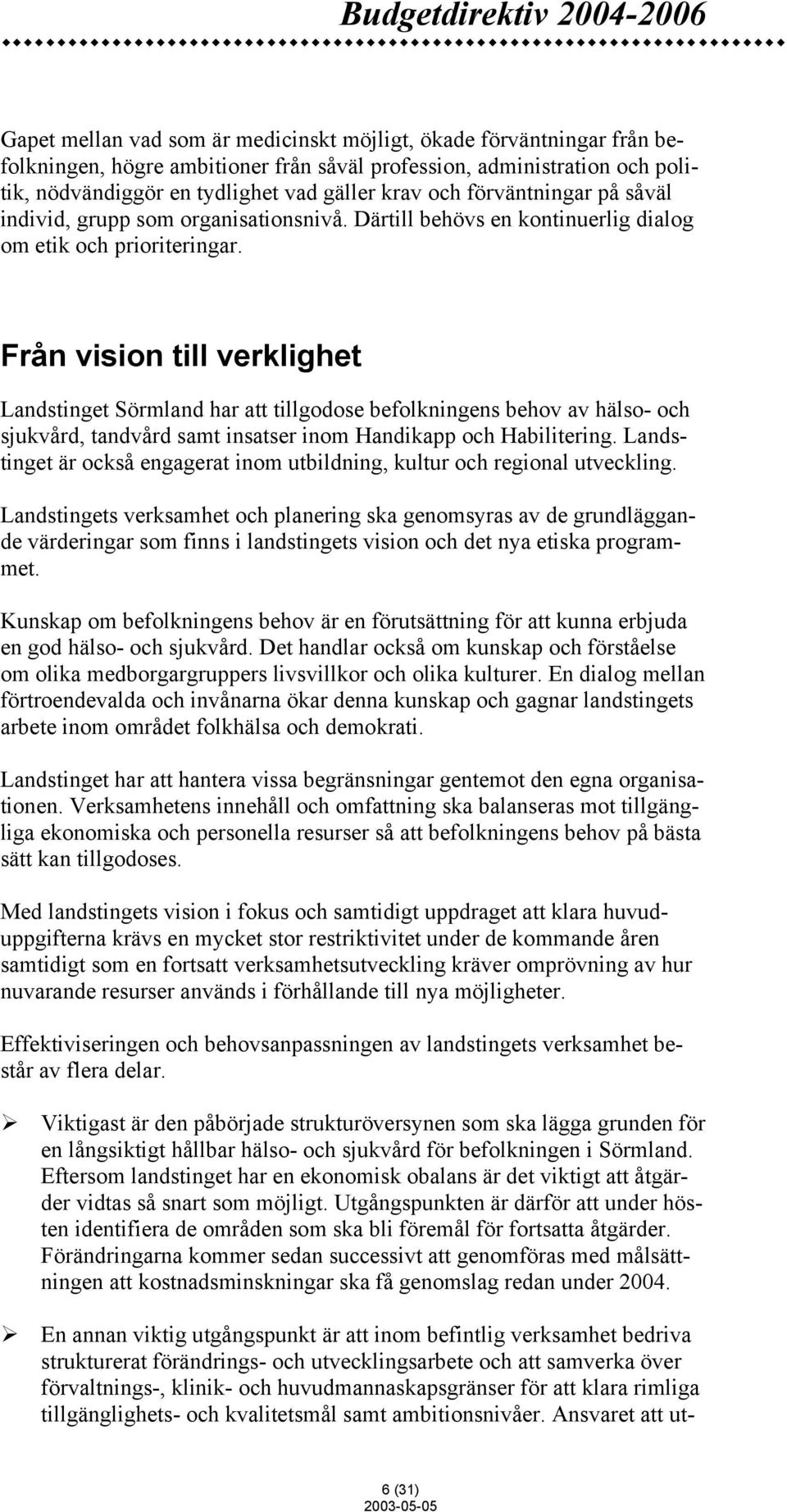 Från vision till verklighet Landstinget Sörmland har att tillgodose befolkningens behov av hälso- och sjukvård, tandvård samt insatser inom Handikapp och Habilitering.