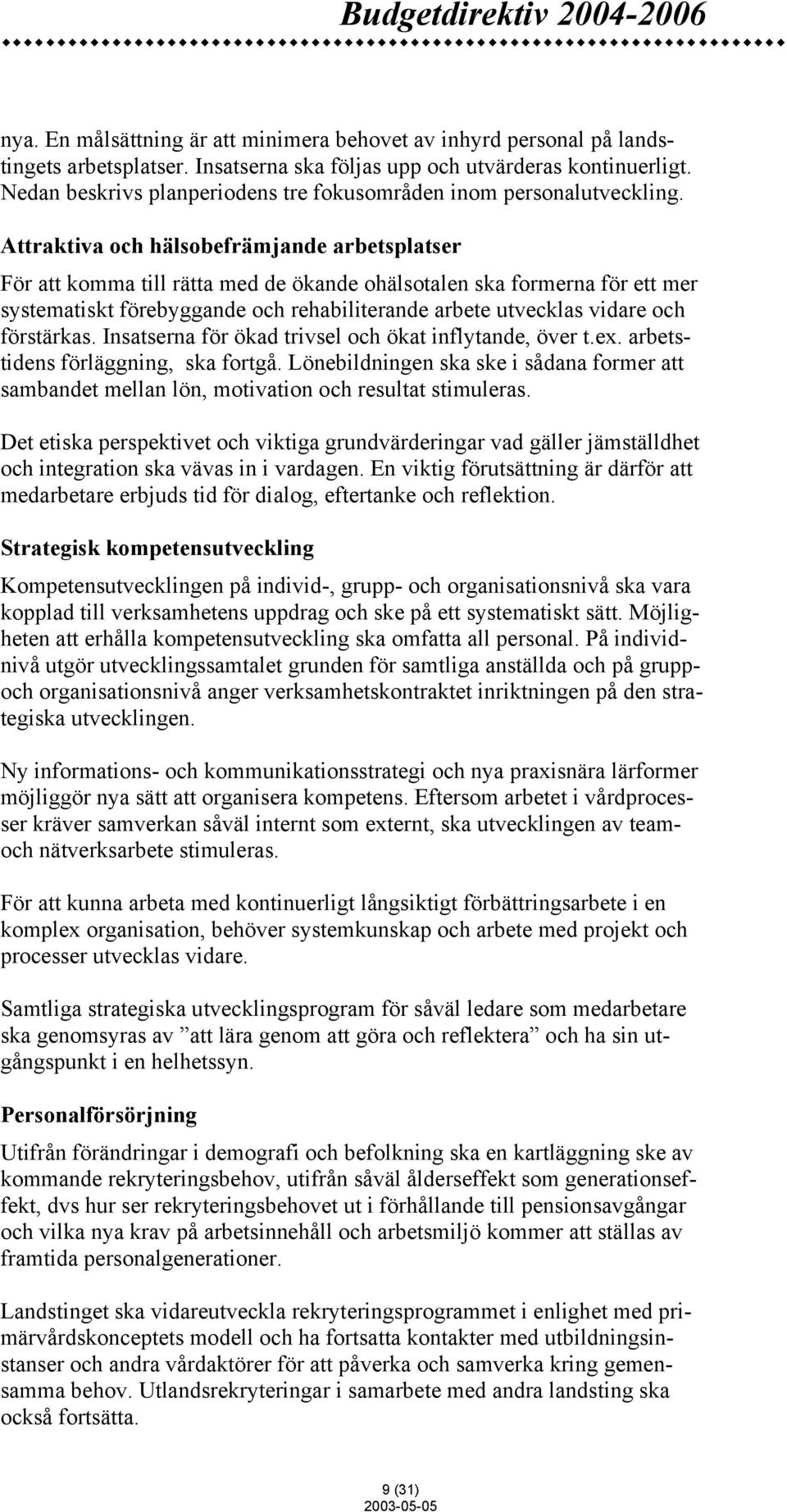 Attraktiva och hälsobefrämjande arbetsplatser För att komma till rätta med de ökande ohälsotalen ska formerna för ett mer systematiskt förebyggande och rehabiliterande arbete utvecklas vidare och