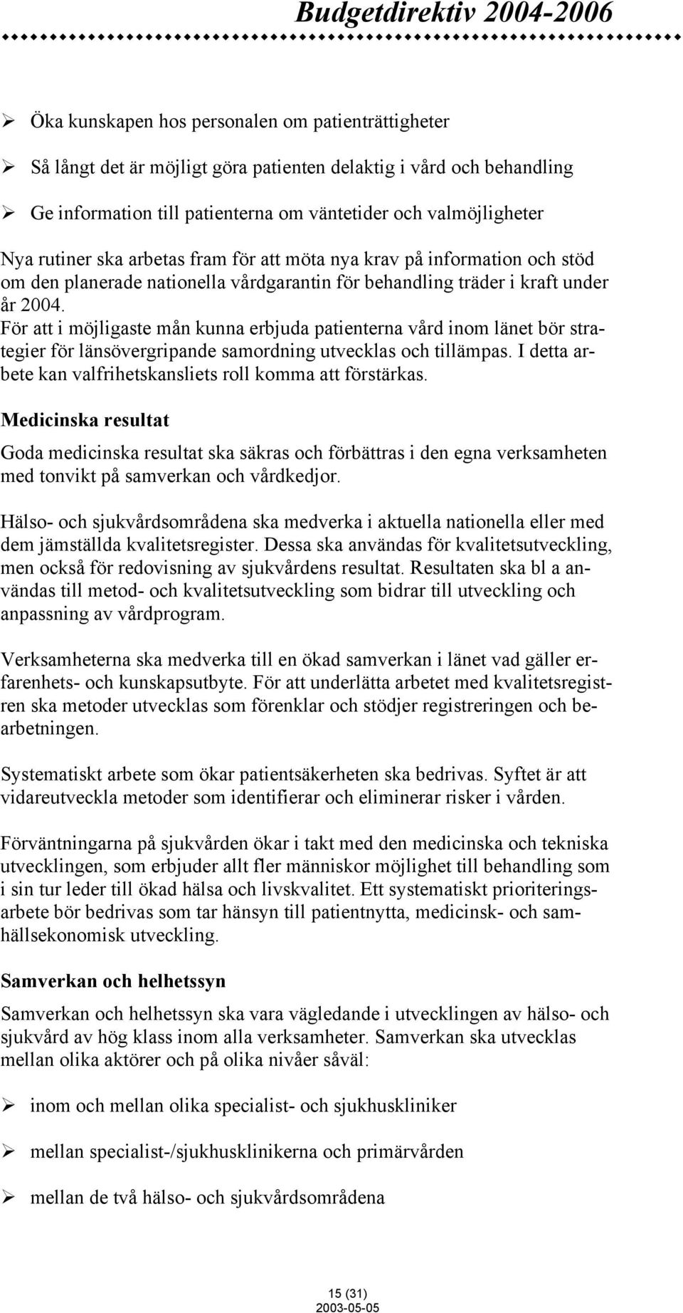 För att i möjligaste mån kunna erbjuda patienterna vård inom länet bör strategier för länsövergripande samordning utvecklas och tillämpas.