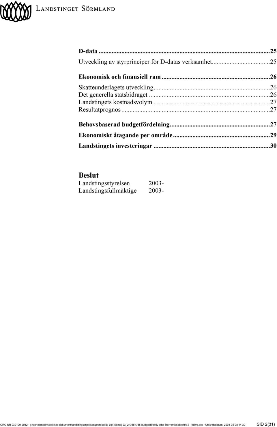 ..27 Ekonomiskt åtagande per område...29 Landstingets investeringar.