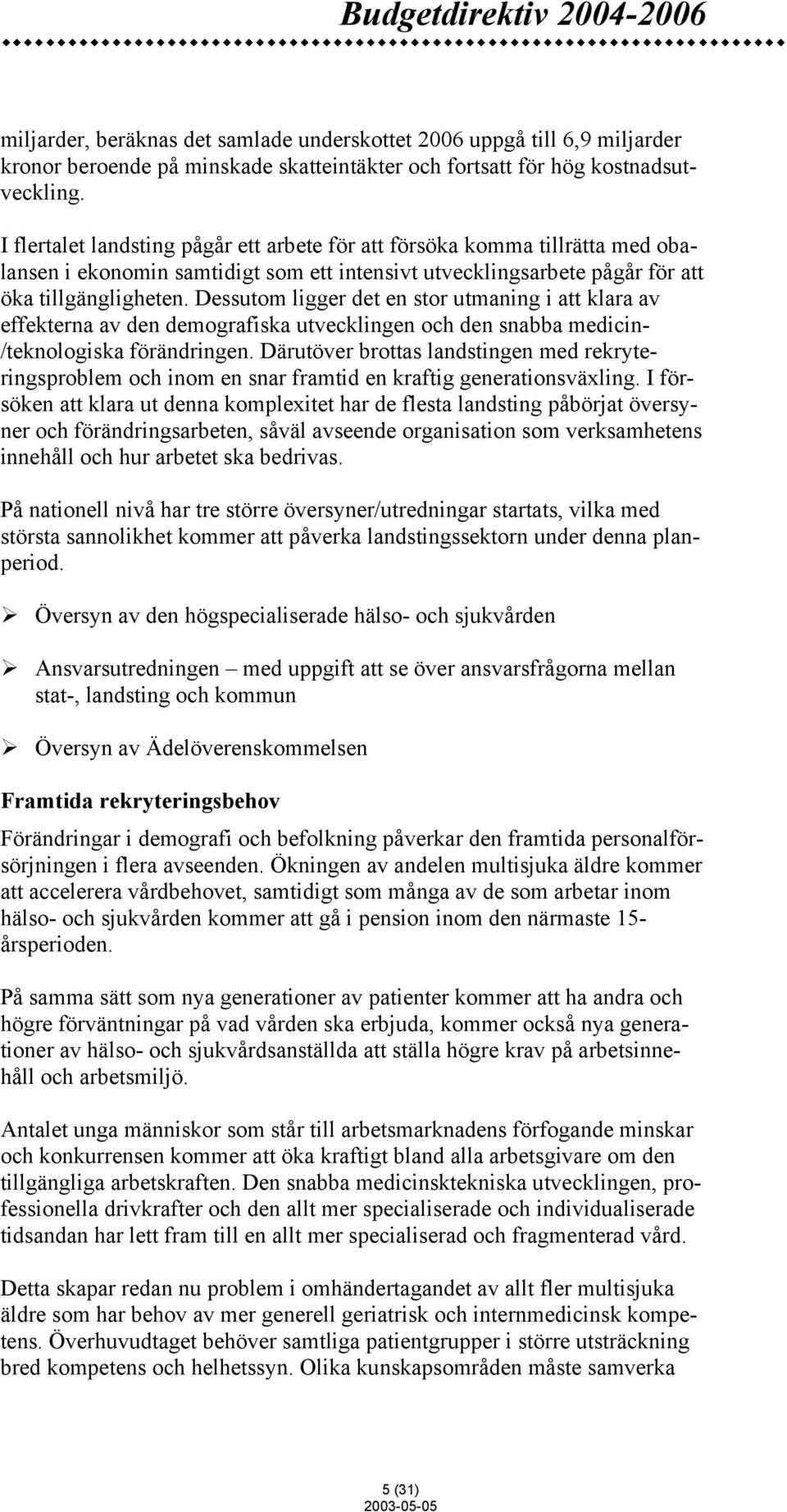 Dessutom ligger det en stor utmaning i att klara av effekterna av den demografiska utvecklingen och den snabba medicin- /teknologiska förändringen.