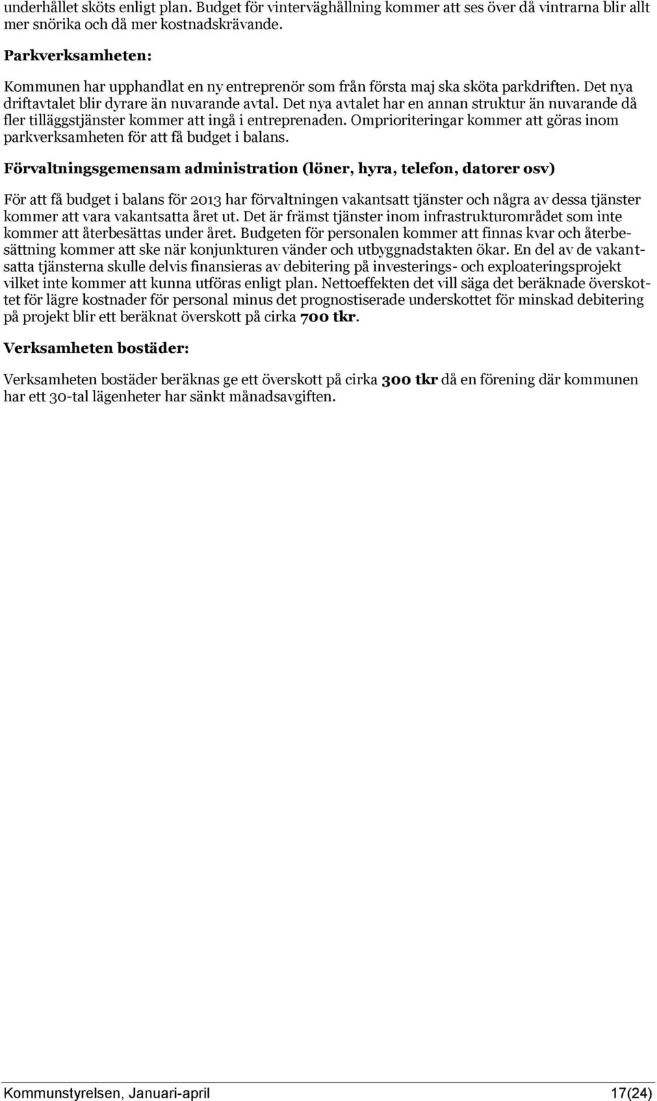 Det nya avtalet har en annan struktur än nuvarande då fler tilläggstjänster kommer att ingå i entreprenaden. Omprioriteringar kommer att göras inom parkverksamheten för att få budget i balans.