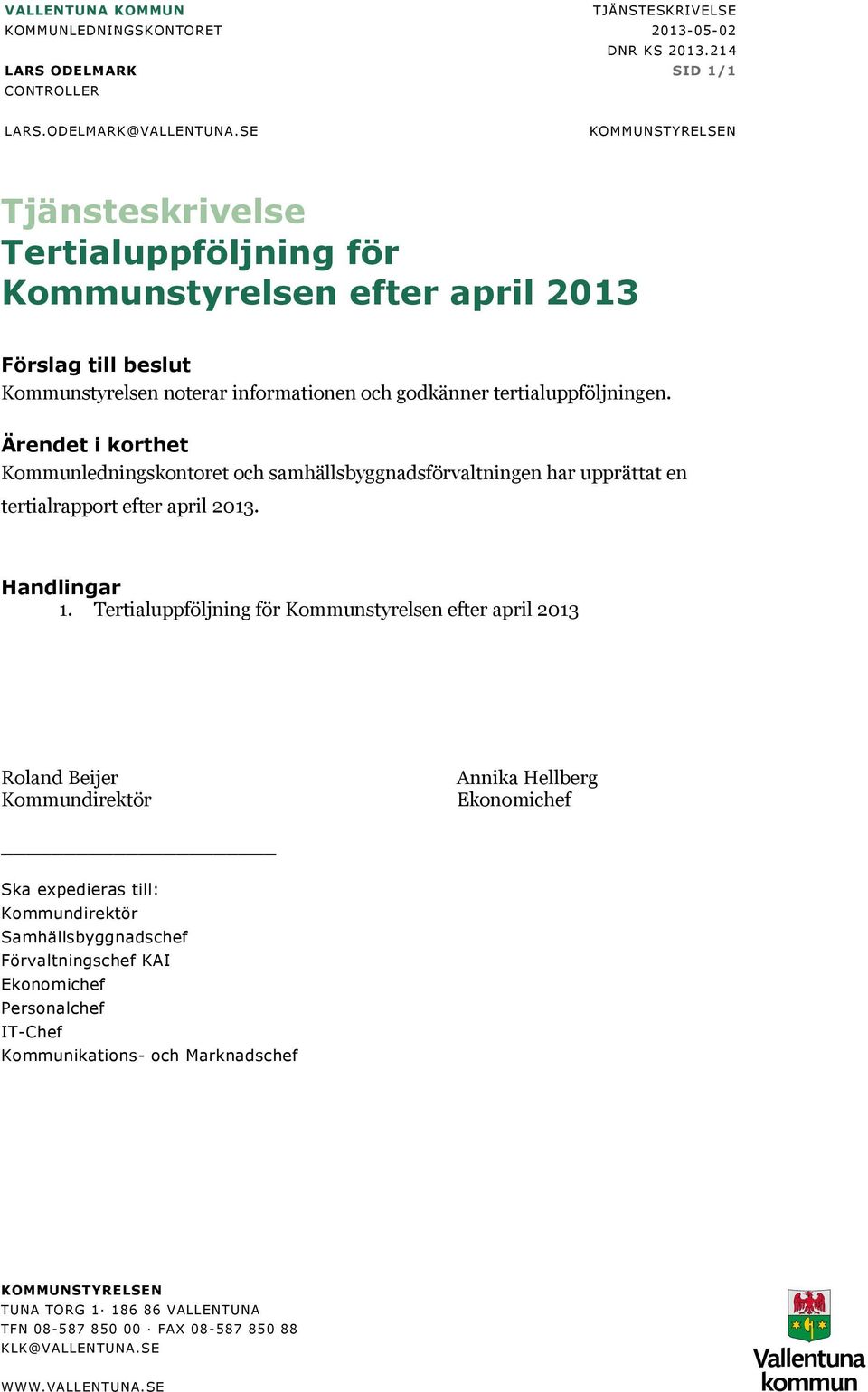 Ärendet i korthet Kommunledningskontoret och samhällsbyggnadsförvaltningen har upprättat en tertialrapport efter april. Handlingar 1.