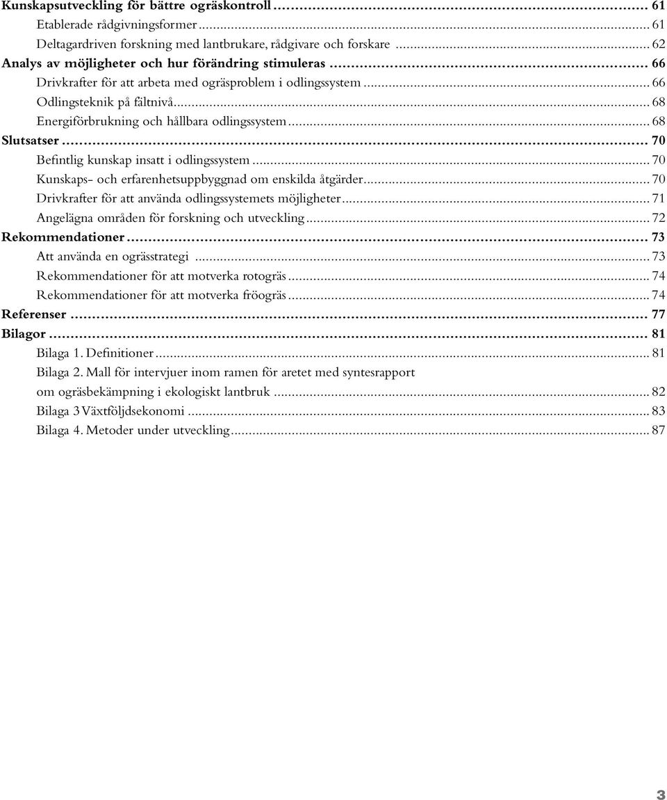 .. 68 Energiförbrukning och hållbara odlingssystem... 68 Slutsatser... 70 Befintlig kunskap insatt i odlingssystem... 70 Kunskaps- och erfarenhetsuppbyggnad om enskilda åtgärder.