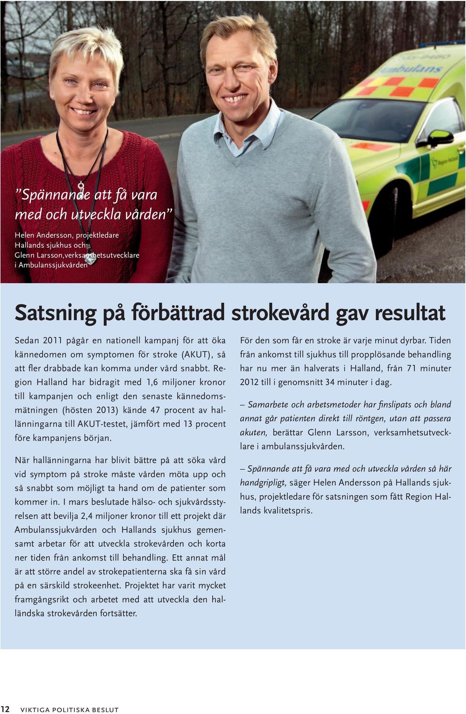 Region Halland har bidragit med 1,6 miljoner kronor till kampanjen och enligt den senaste kännedomsmätningen (hösten 2013) kände 47 procent av hallänningarna till AKUT-testet, jämfört med 13 procent