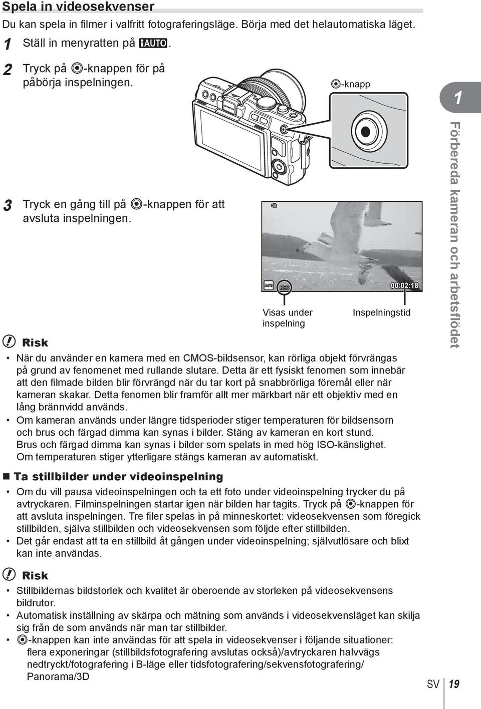 Visas under inspelning 00:0:8 Inspelningstid # Risk När du använder en kamera med en CMOS-bildsensor, kan rörliga objekt förvrängas på grund av fenomenet med rullande slutare.