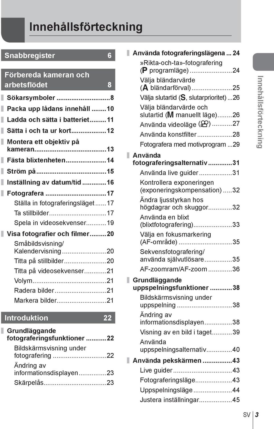 ..9 Visa fotografier och filmer...0 Småbildsvisning/ Kalendervisning...0 Titta på stillbilder...0 Titta på videosekvenser... Volym... Radera bilder... Markera bilder.