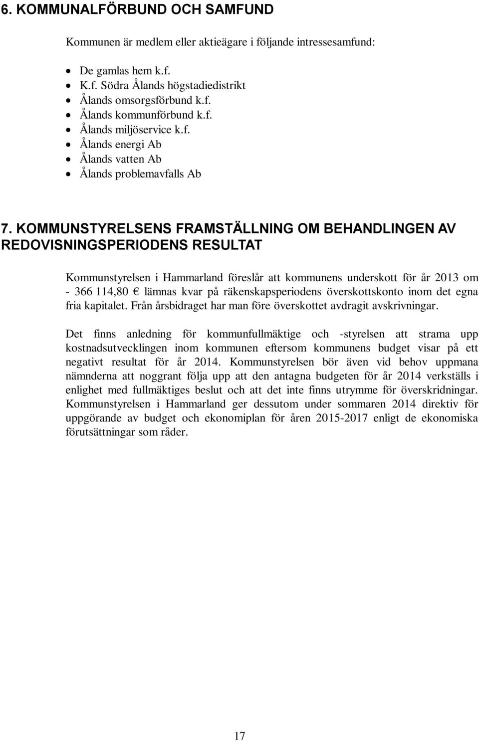 KOMMUNSTYRELSENS FRAMSTÄLLNING OM BEHANDLINGEN AV REDOVISNINGSPERIODENS RESULTAT Kommunstyrelsen i Hammarland föreslår att kommunens underskott för år 2013 om - 366 114,80 lämnas kvar på