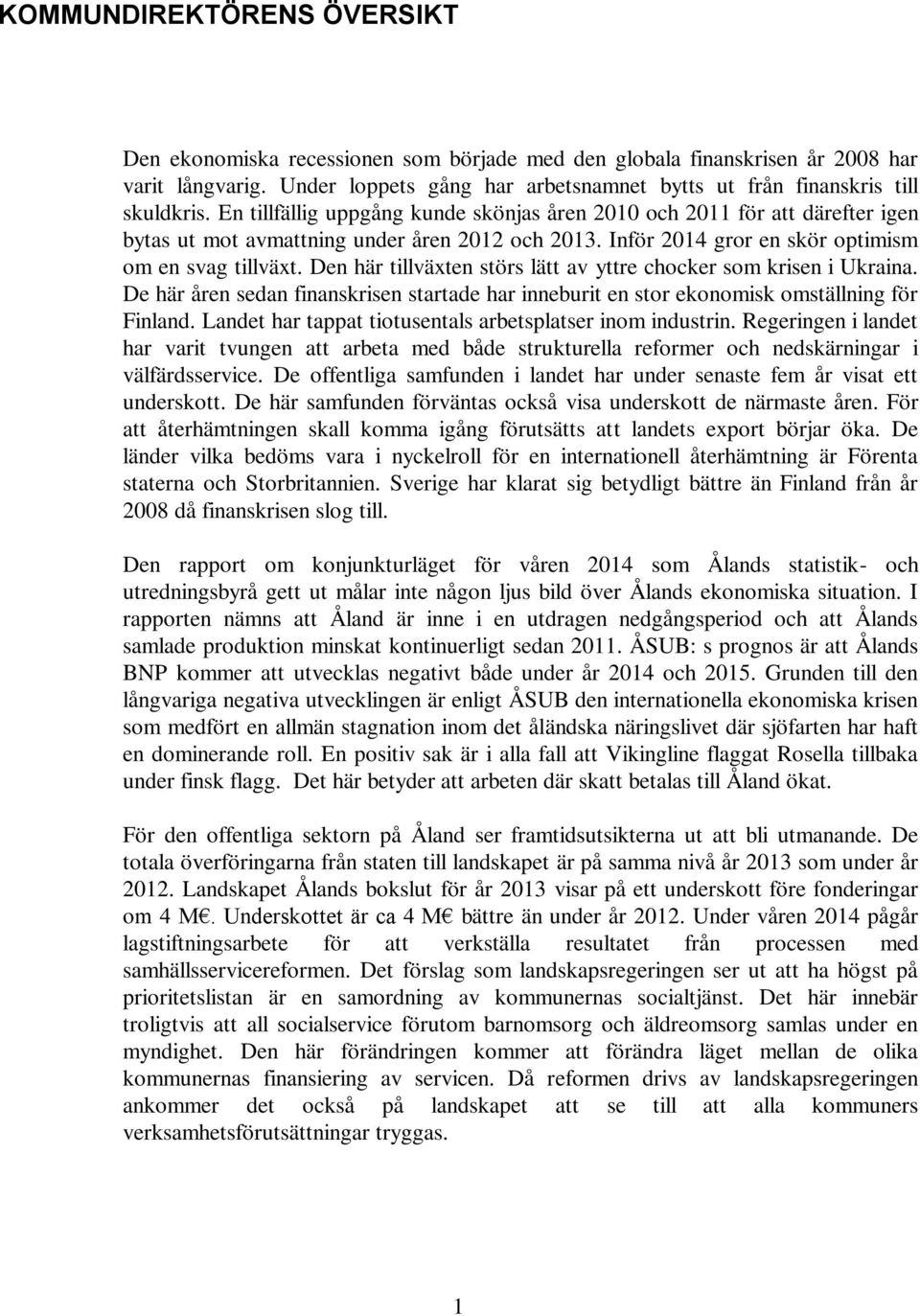 Den här tillväxten störs lätt av yttre chocker som krisen i Ukraina. De här åren sedan finanskrisen startade har inneburit en stor ekonomisk omställning för Finland.