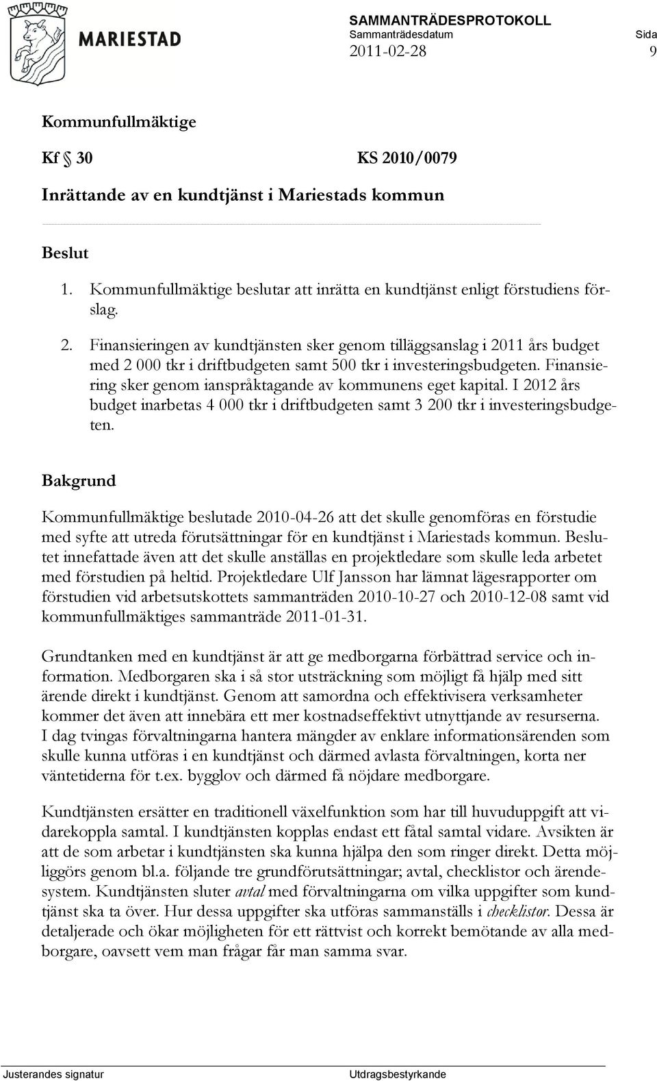 Bakgrund beslutade 2010-04-26 att det skulle genomföras en förstudie med syfte att utreda förutsättningar för en kundtjänst i Mariestads kommun.