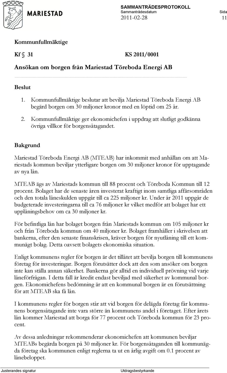 Bakgrund Mariestad Töreboda Energi AB (MTEAB) har inkommit med anhållan om att Mariestads kommun beviljar ytterligare borgen om 30 miljoner kronor för upptagande av nya lån.