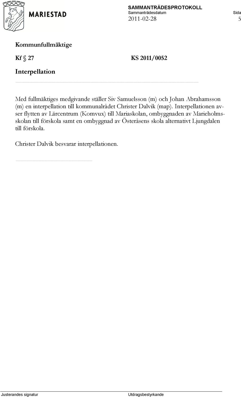 Interpellationen avser flytten av Lärcentrum (Komvux) till Mariaskolan, ombyggnaden av Marieholmsskolan