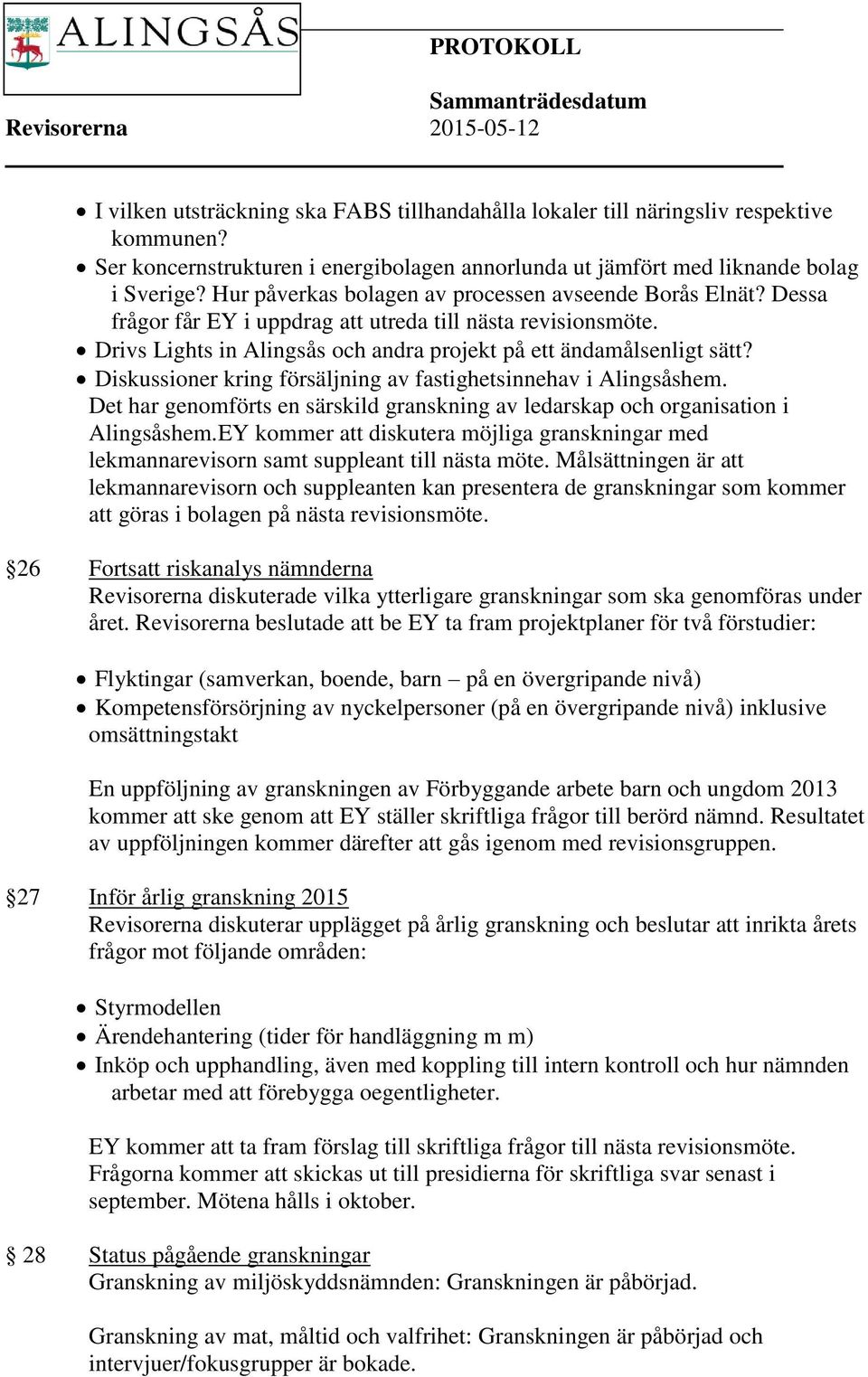 Diskussioner kring försäljning av fastighetsinnehav i Alingsåshem. Det har genomförts en särskild granskning av ledarskap och organisation i Alingsåshem.