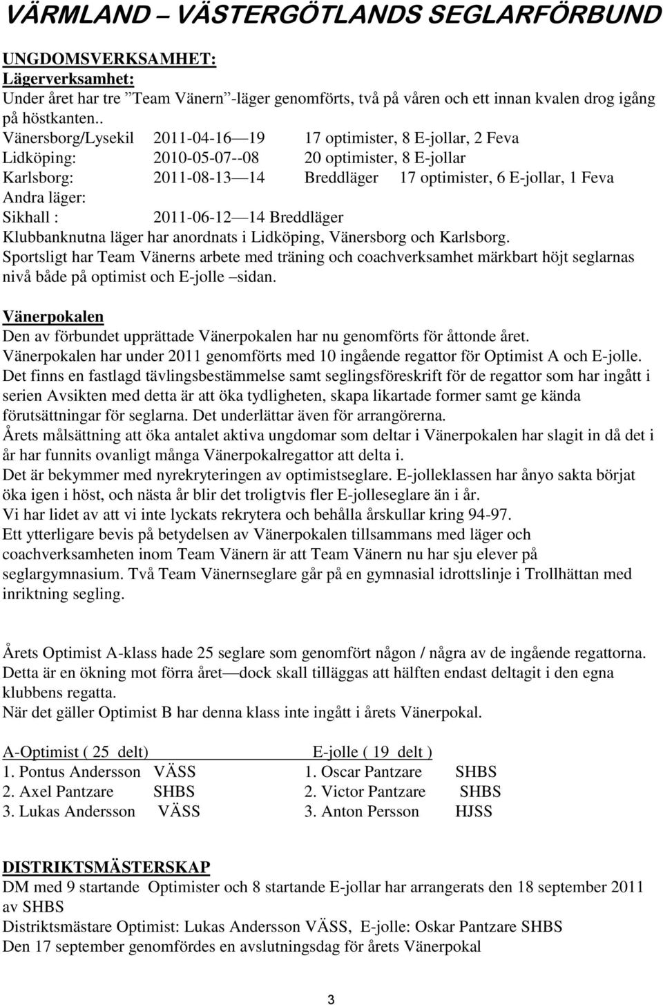 läger: Sikhall : 2011-06-12 14 Breddläger Klubbanknutna läger har anordnats i Lidköping, Vänersborg och Karlsborg.