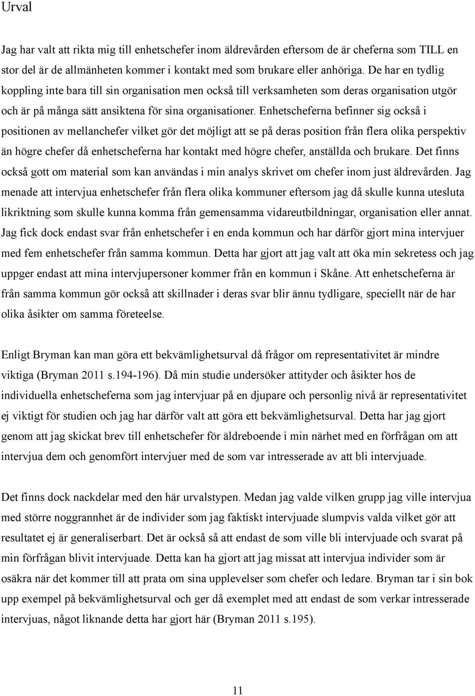 Enhetscheferna befinner sig också i positionen av mellanchefer vilket gör det möjligt att se på deras position från flera olika perspektiv än högre chefer då enhetscheferna har kontakt med högre