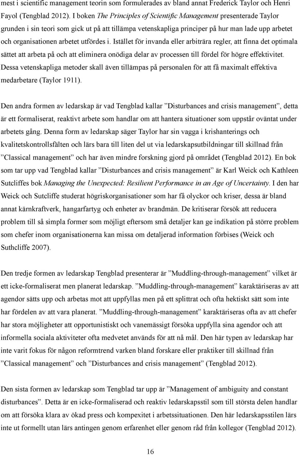 utfördes i. Istället för invanda eller arbiträra regler, att finna det optimala sättet att arbeta på och att eliminera onödiga delar av processen till fördel för högre effektivitet.