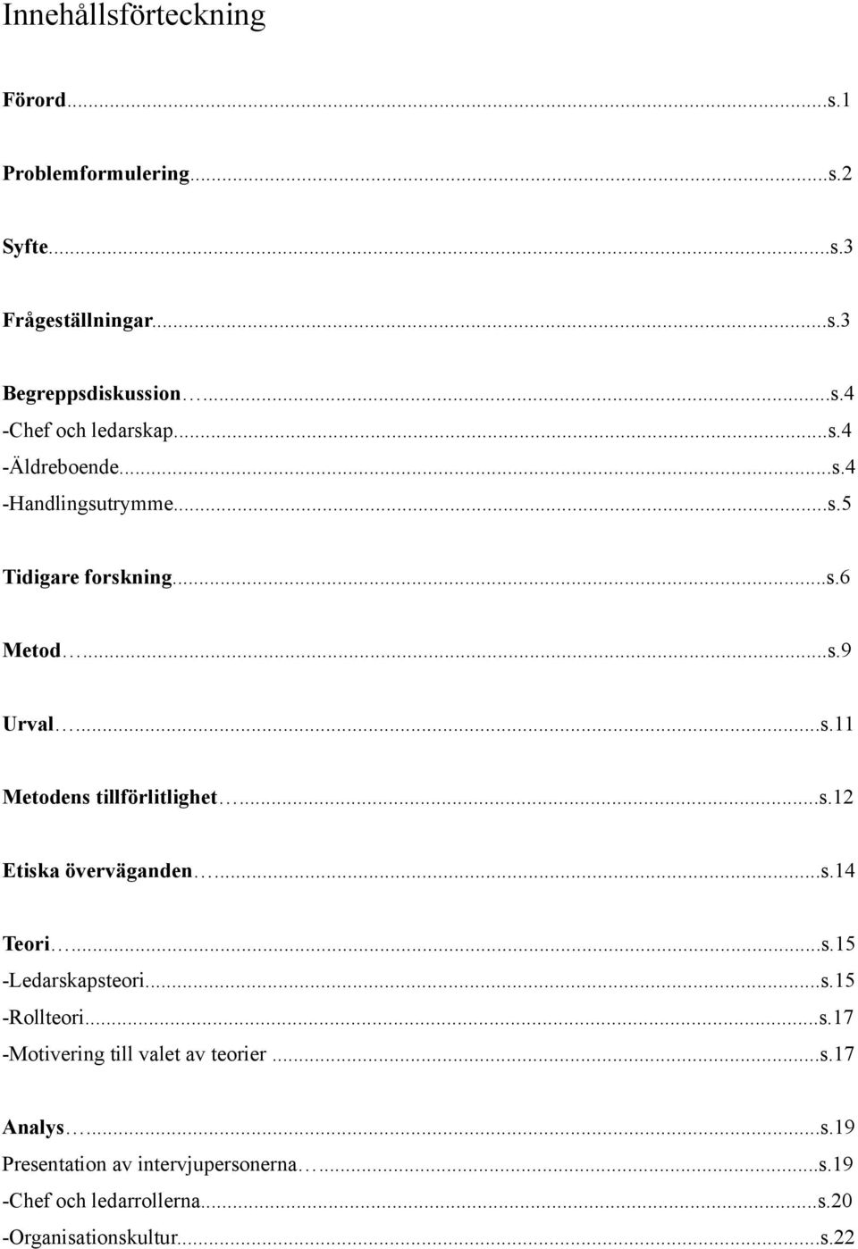 ..s.14 Teori...s.15 -Ledarskapsteori...s.15 -Rollteori...s.17 -Motivering till valet av teorier...s.17 Analys...s.19 Presentation av intervjupersonerna.