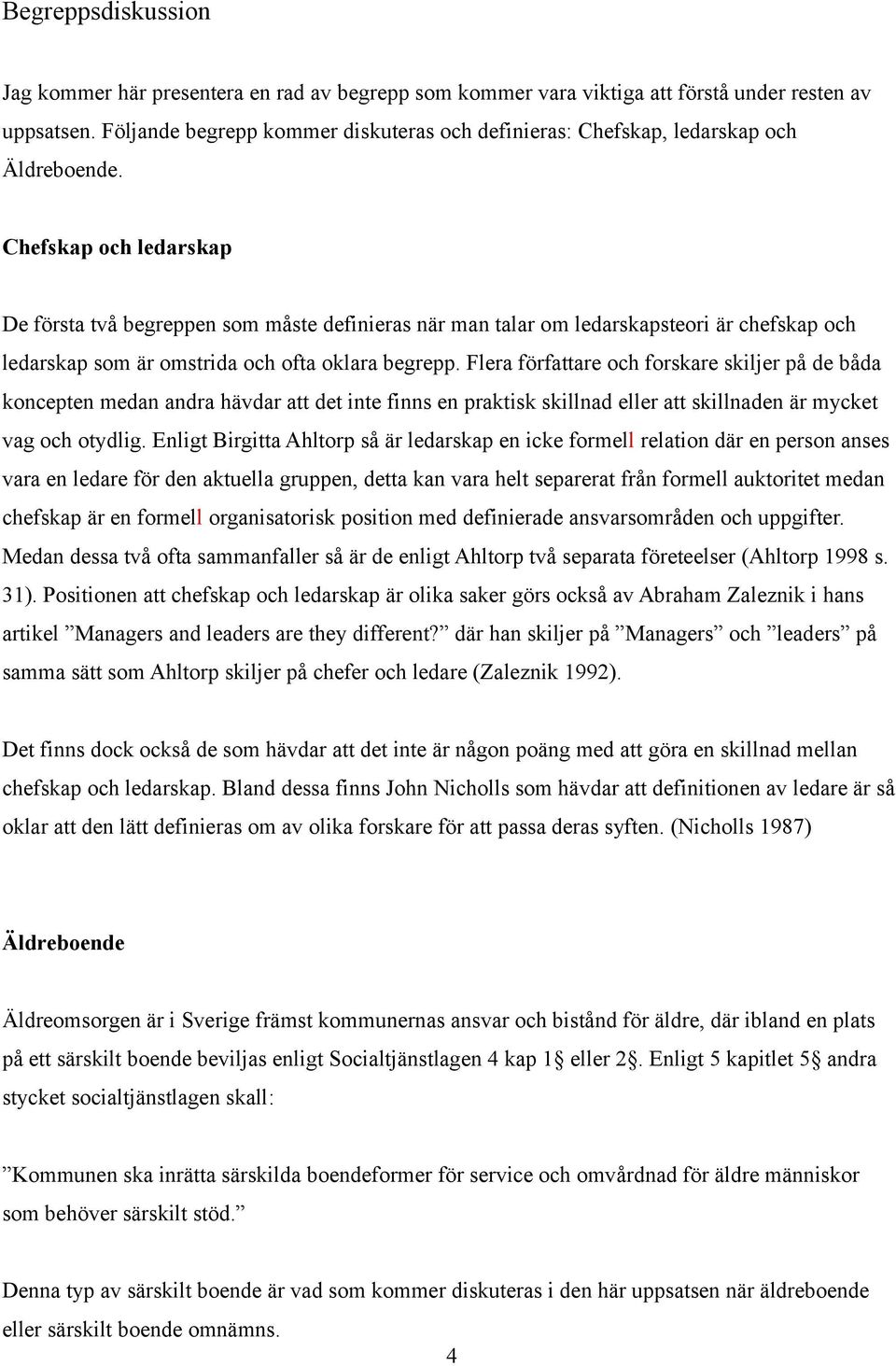 Chefskap och ledarskap De första två begreppen som måste definieras när man talar om ledarskapsteori är chefskap och ledarskap som är omstrida och ofta oklara begrepp.